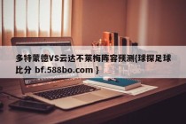 多特蒙德VS云达不莱梅阵容预测{球探足球比分 bf.588bo.com }