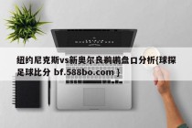纽约尼克斯vs新奥尔良鹈鹕盘口分析{球探足球比分 bf.588bo.com }