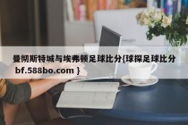 曼彻斯特城与埃弗顿足球比分{球探足球比分 bf.588bo.com }