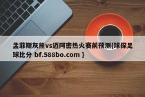 孟菲斯灰熊vs迈阿密热火赛前预测{球探足球比分 bf.588bo.com }